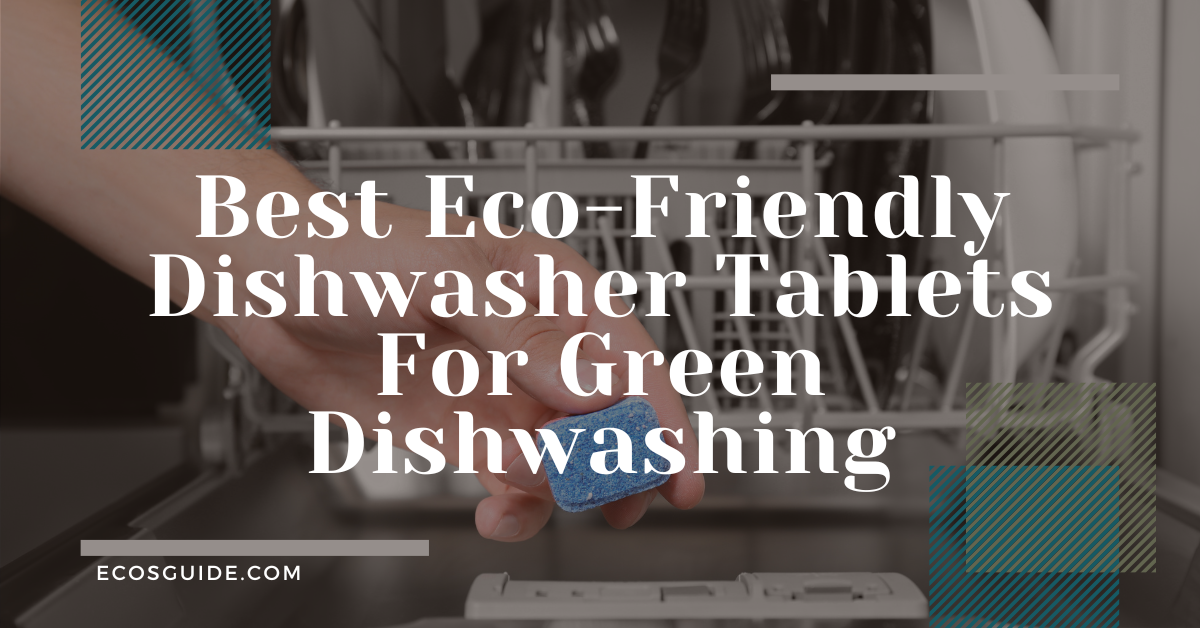 Uncovering The Best EcoFriendly Dishwasher Tablets In 2024